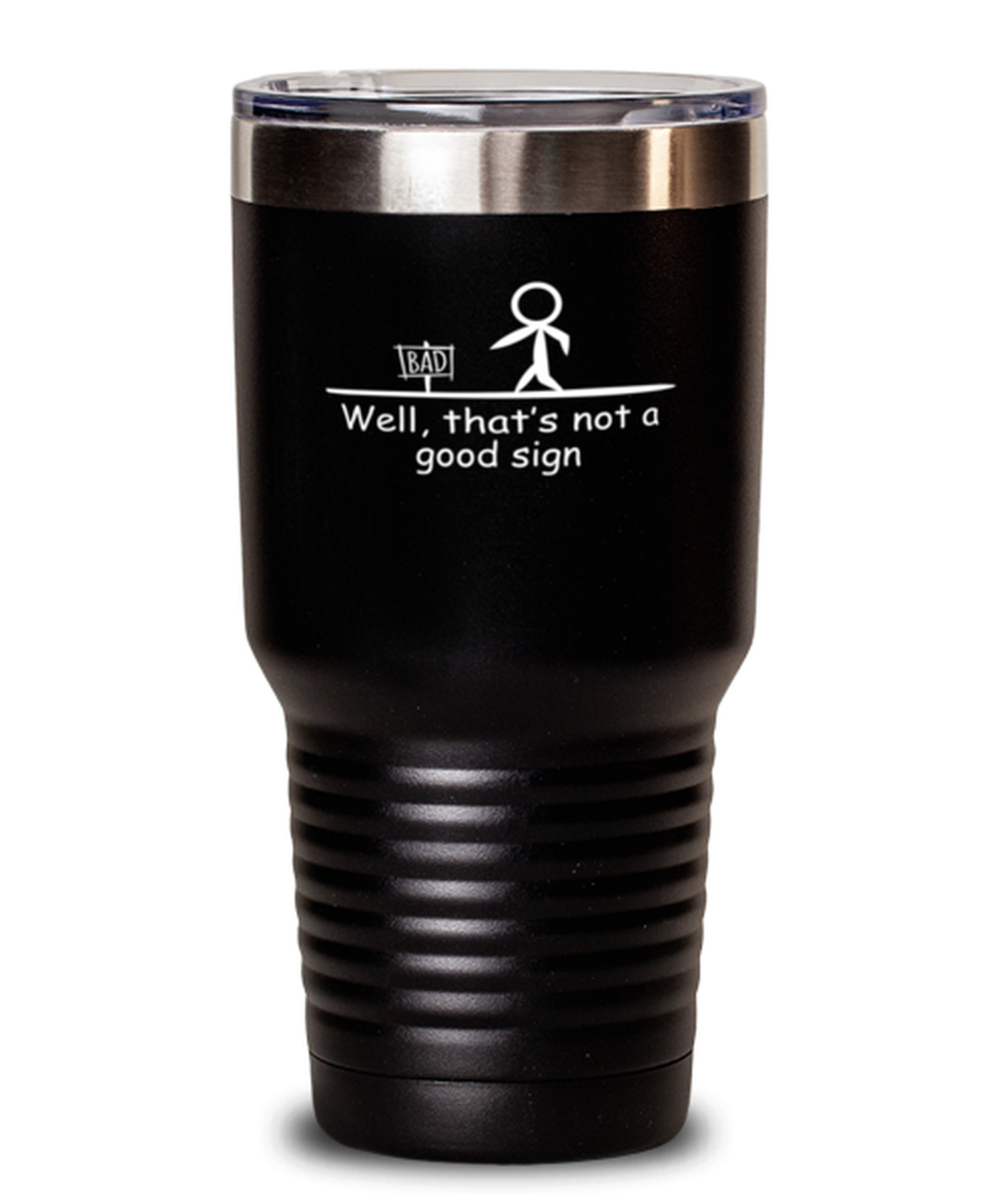 30 Oz Tumbler Stainless Steel 
 Funny Well That’S Not A Good Sign