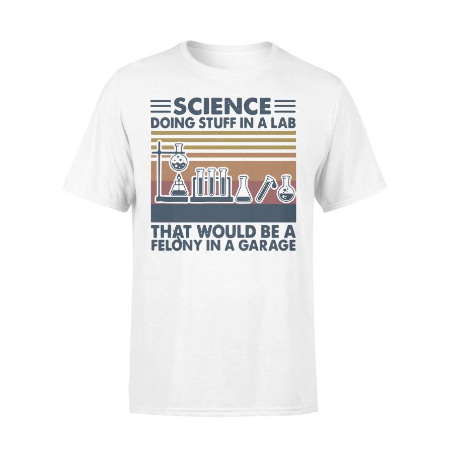 Science Doing Stuff In A Lad That Would Be A Felony In A Garage Vintage T-shirt