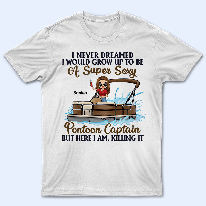 Never Dreamed I’D Grow Up To Be A Super Sexy Pontoon Captain – Personalized Custom T Shirt