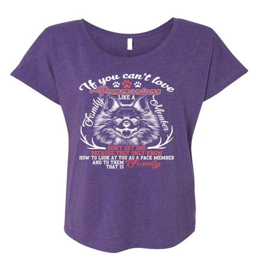 You Can’t Love Pomeranians T Shirt, Like A Family Member T Shirt, Cool Shirt (Ladies’ Triblend Dolman Sleeve)