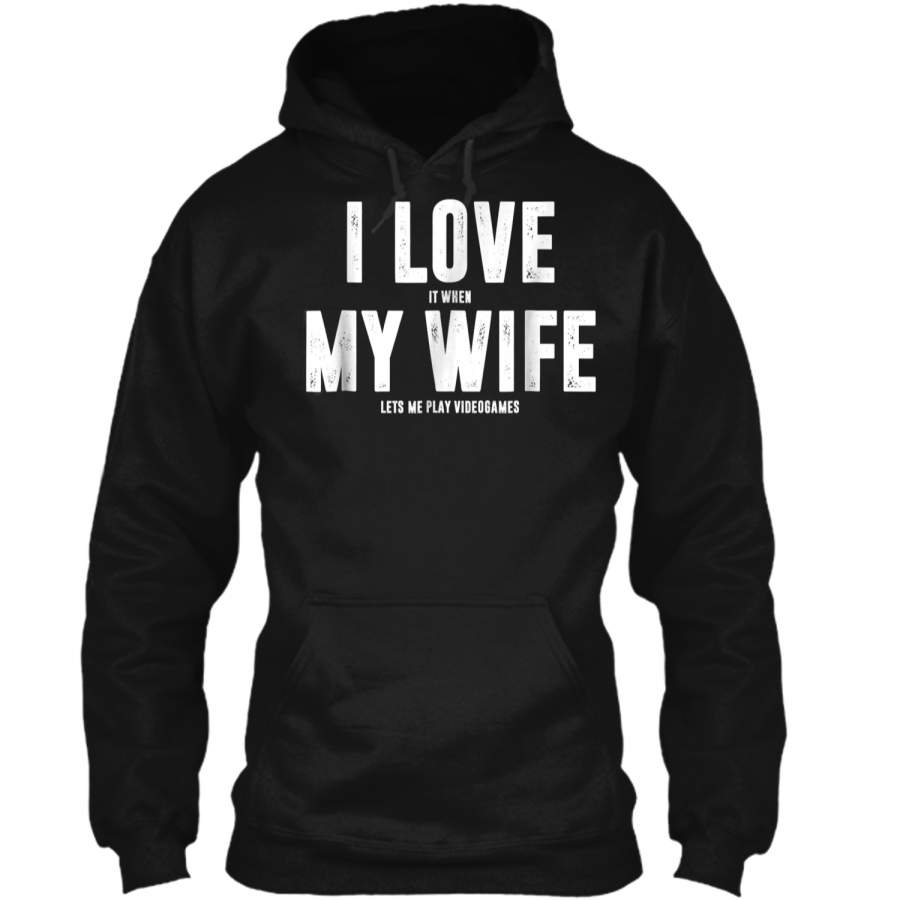 "I Love It When My Wife Lets Me Play Video Games"  Pullover Hoodie 8 oz