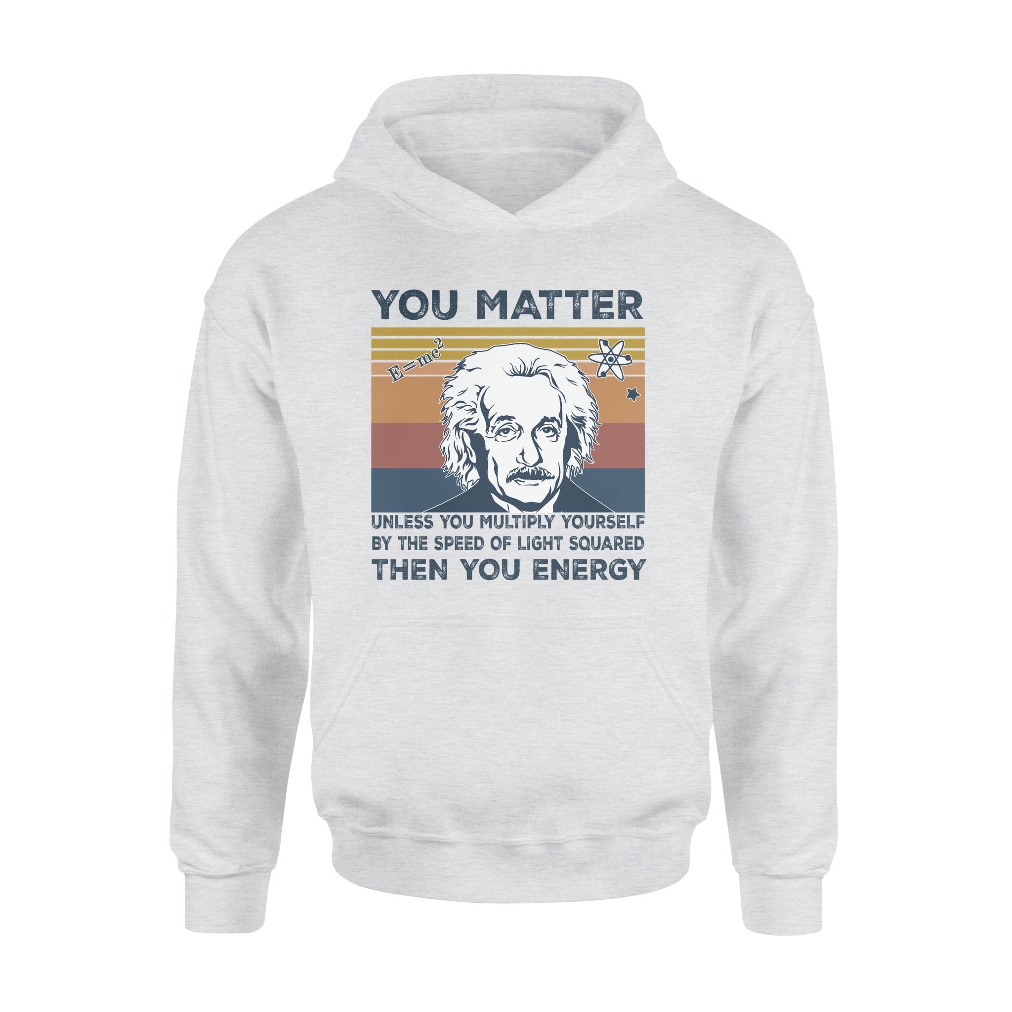 Albert Einstein You Matter Unless You Multiply Yourself By The Speed Of Light Squared Then You Energy – Premium Hoodie