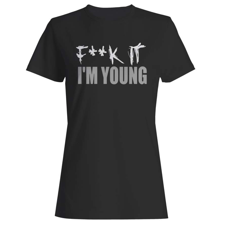 Fuck It I’m Young Woman’s T-Shirt