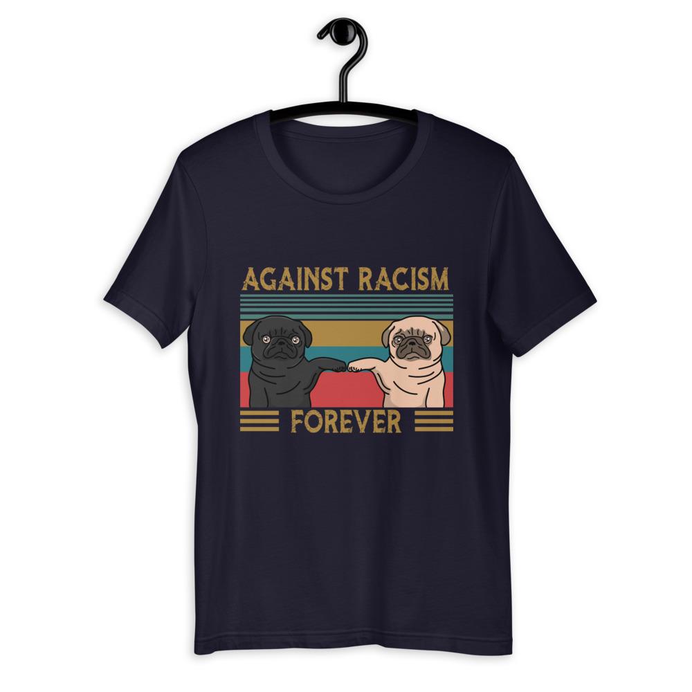 Against Racism Forever Pug Dog Lover Cotton T Shirt