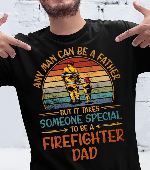 Any Man Can Be A Father But It Takes Someone Special To Be A Firefighter Dad Vintage Graphic Unisex T Shirt, Sweatshirt, Hoodie Size S – 5XL