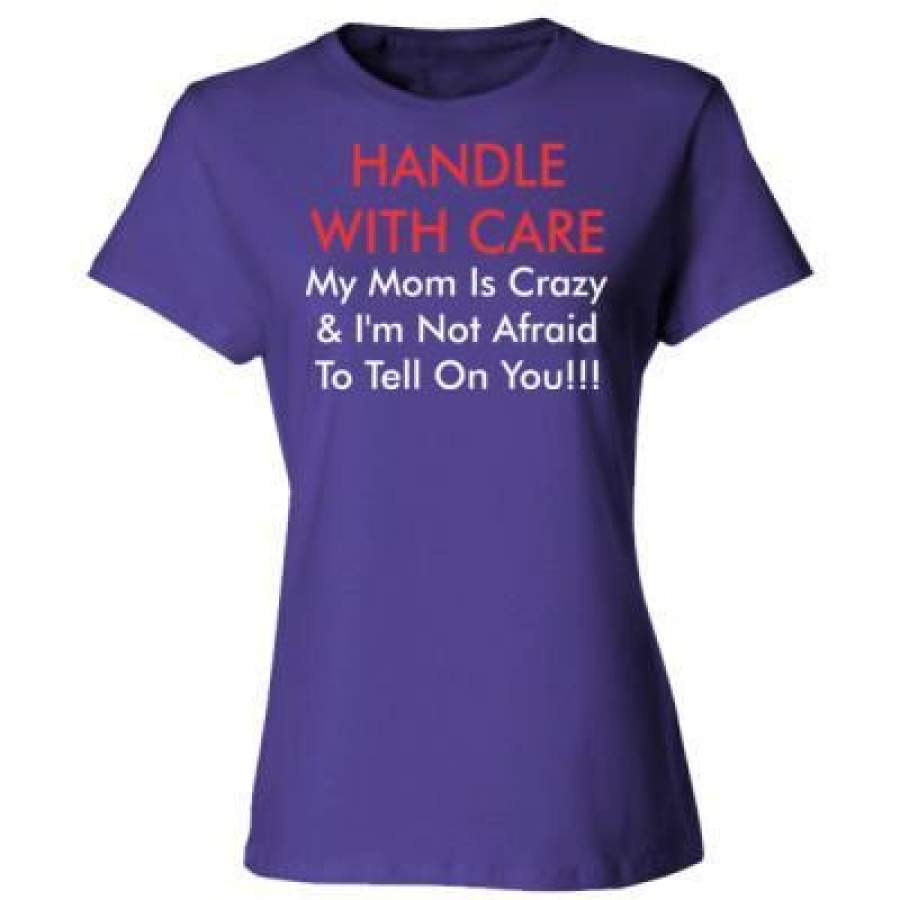 AGR Handle With Care My Mom Is Crazy And Im Not Afraid To Tell On You – Ladies’ Cotton T-Shirt