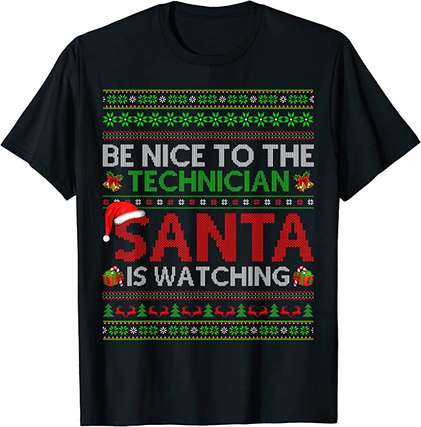 Be Nice To The Technician Santa Is Watching Ugly Christmas T-Shirt