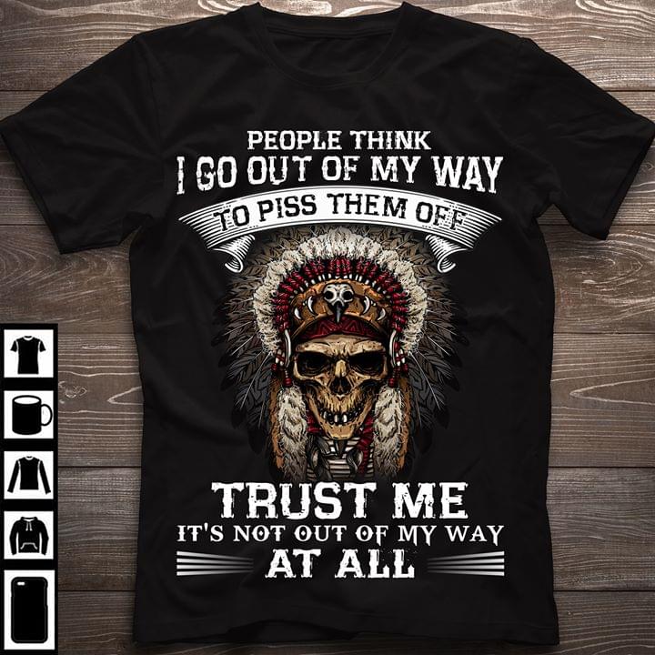 Native Skull People Think I Go Out Of My Way To Piss Them Off Trust Me It’s Not Out Of My Way At All Standard Men T-shirt