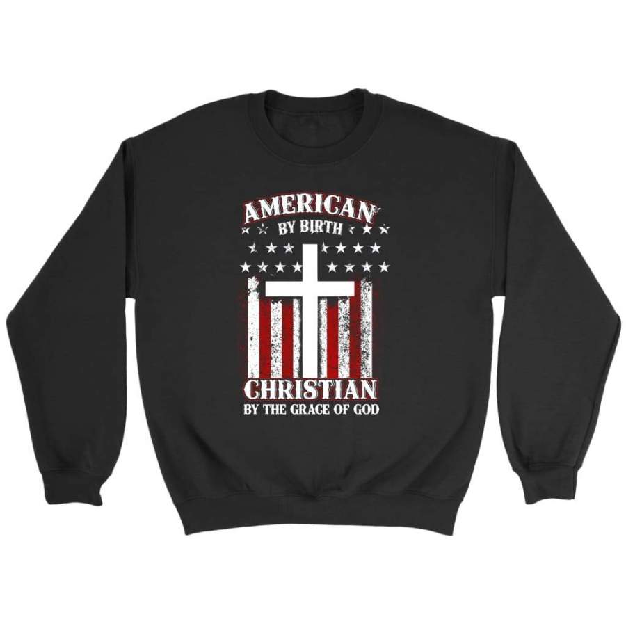 American by birth Christian by the grace of God sweatshirt