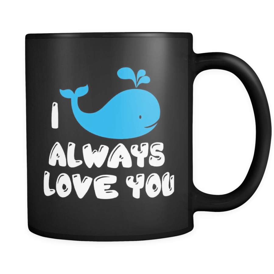 I whale always love you black 11oz Coffee Mug – Unique Gift For Him Or Her