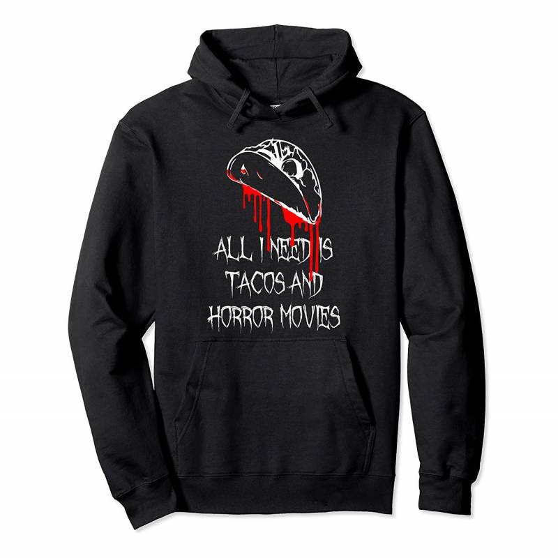 All I Need Is Tacos and Horror Movies – Horror Pullover Hoodie, T Shirt, Sweatshirt