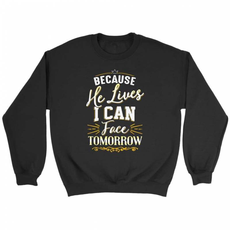 Because he lives I can face tomorrow sweatshirt | Faith sweatshirt