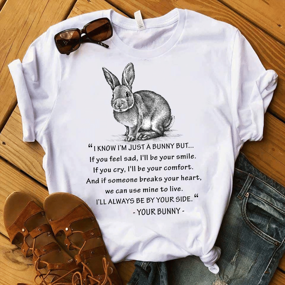 Bunny I Know I’M Just A Bunny But If You Feel Sad I’Ll Be Your Smile If You Cry I’Ll Be Your Comfort T Shirt Hoodie Sweater  Size S-5Xl