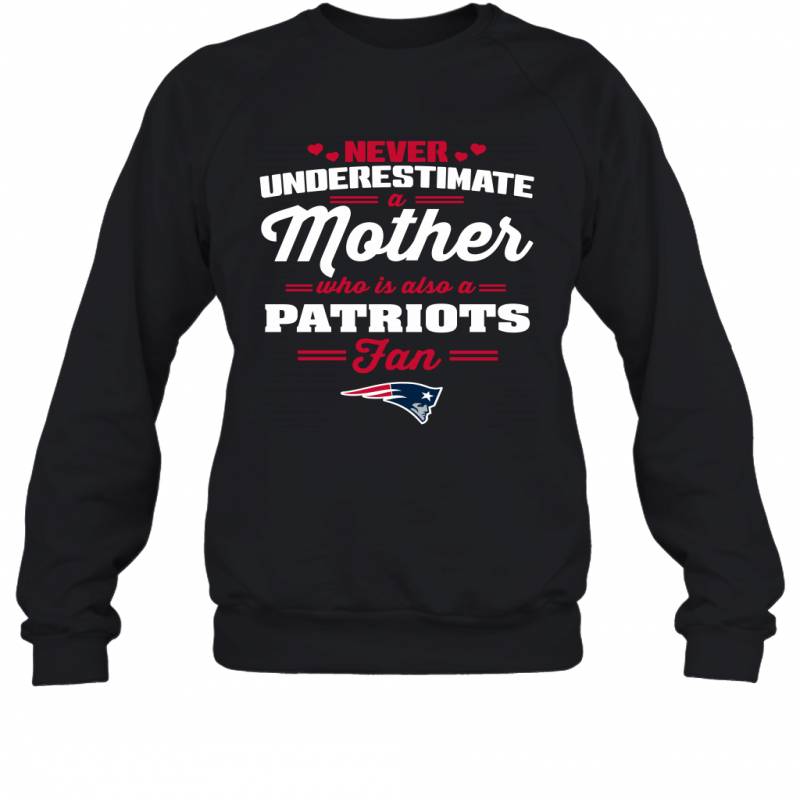 Never Underestimate Mother Who Is Also A New England Patriots Fan Mother’s day gift Sweatshirt