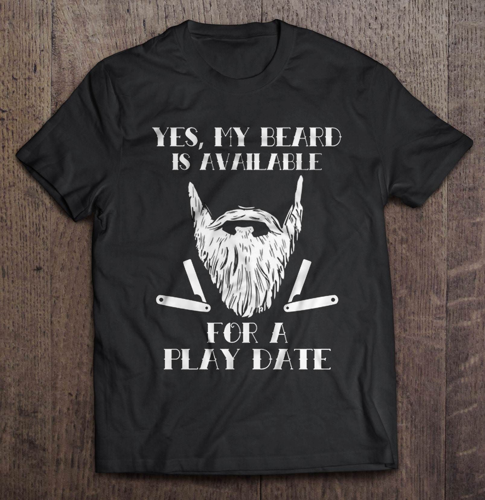 Yes My Beard Is Available For A Play Date Shirt Hontee Gift Trending Design Shirt