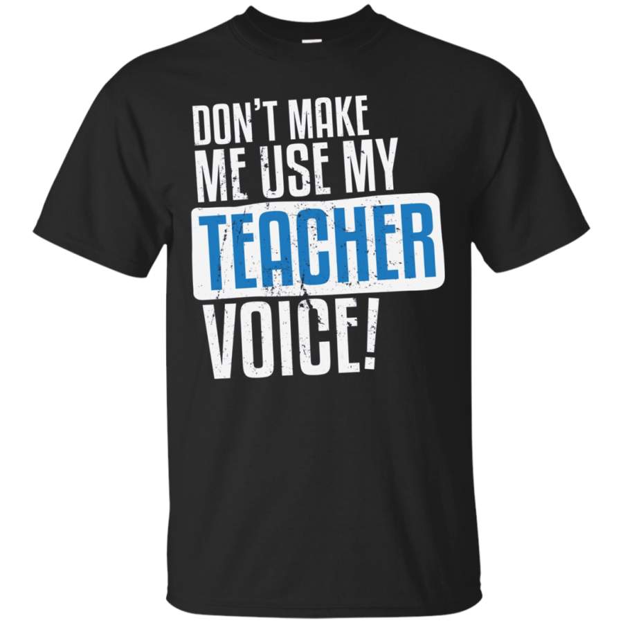 AGR Don’t Make Me Use My Teacher Voice! T-shirt