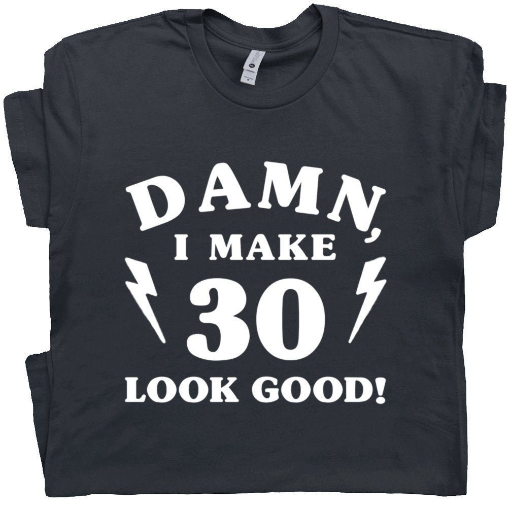 30th Birthday Shirt 1990 T Shirt Damn I Make 30 Look Good Vintage 1990 Tee Gift For 30th Mens Womens It Took Me 30 Years To Look This Good