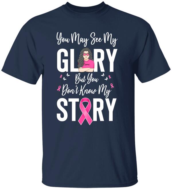 You May See My Glory But You Don’T Know My Story Personalized Shirt Breast Cancer Awareness Sh-00777-Ctha