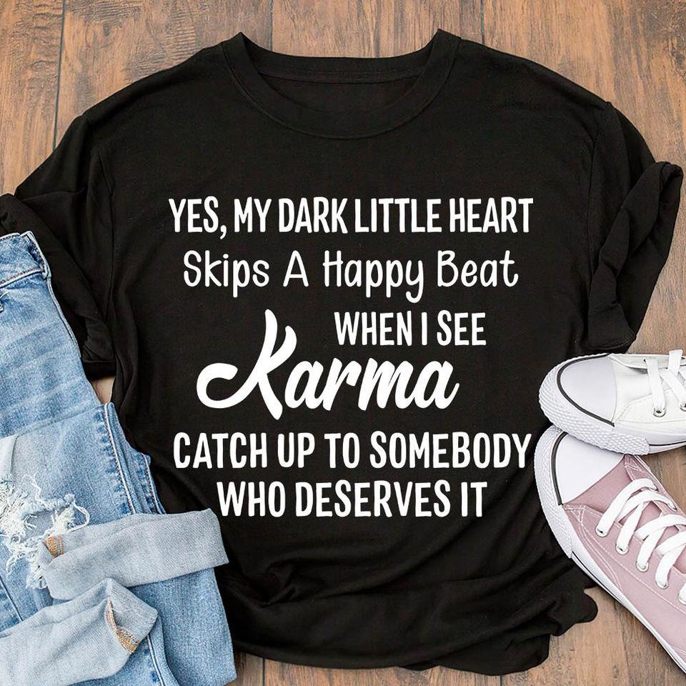 Yes My Dark Little Heart Skips A Happy Beat When I See Karma Catch Up To Somebody Who Deserves It Gift Standard/Premium T-Shirt