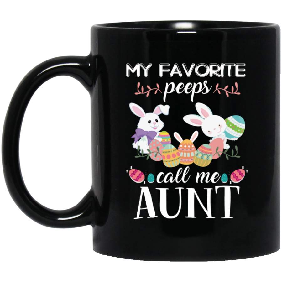 W My Favorite Peeps Call Me Aunt Cute Easter Gift 11oz 15oz Black Mug Happy Easter Day Funny Colors Eggs Bunny Ears Peeps Cute