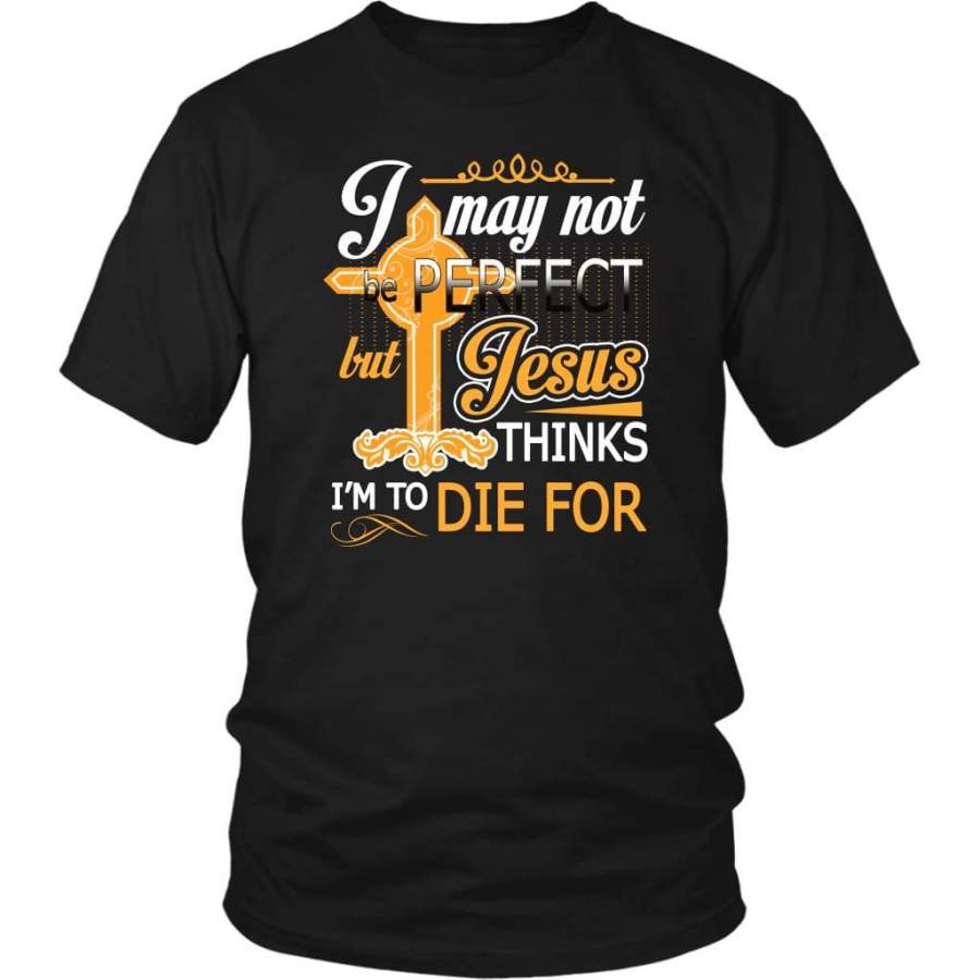 I may not be perfect but Jesus thinks I am to die for t-shirt – Jesus shirts