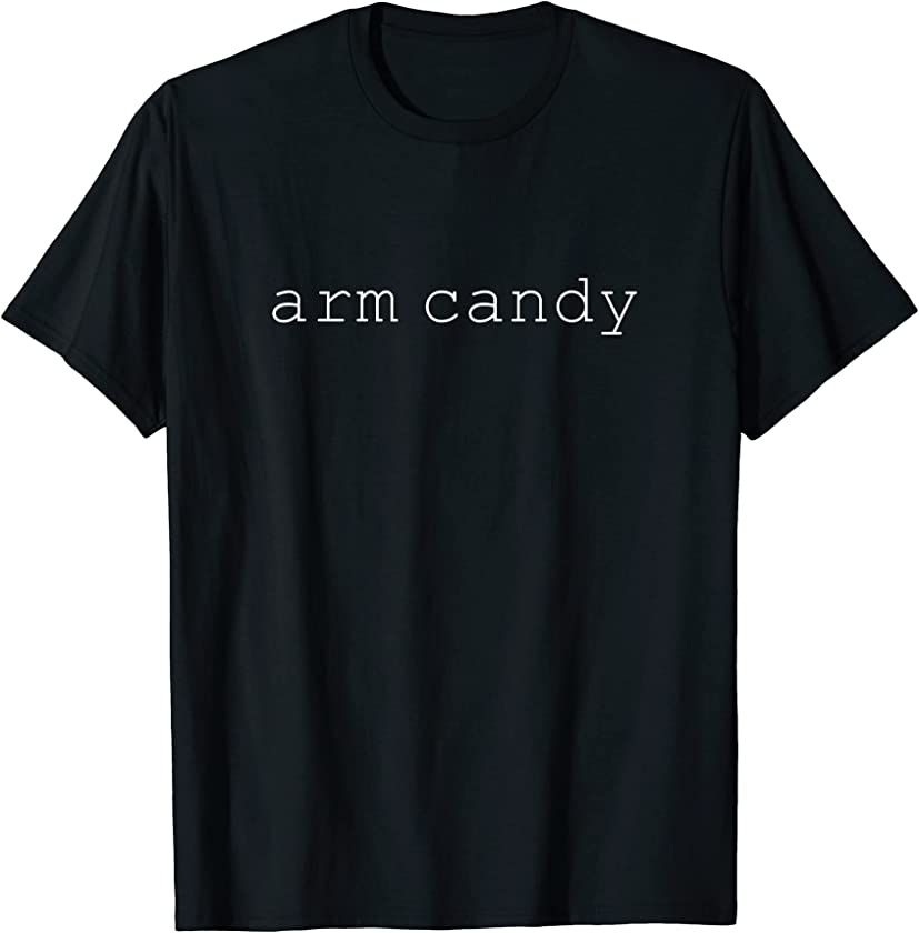 Mens arm candy Funny Sarcastic Joke saying Meme Cute Nerdy T-Shirt