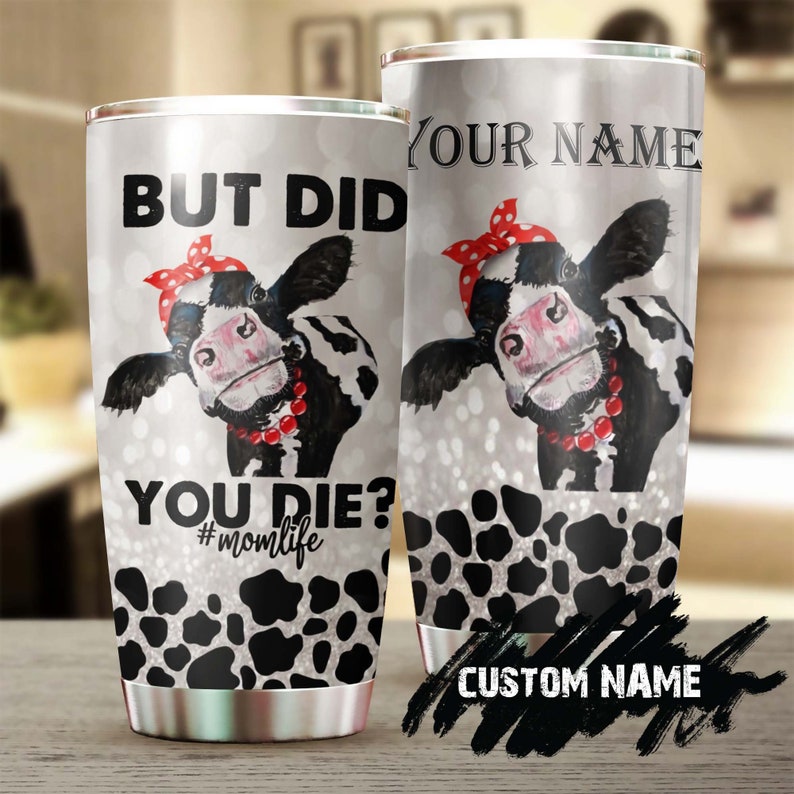 Did You Die Mom Life Funny Personalized Tumbler-Birthday Gift Christmas Gift Mother’S Day Gift For Mom Cow Lover