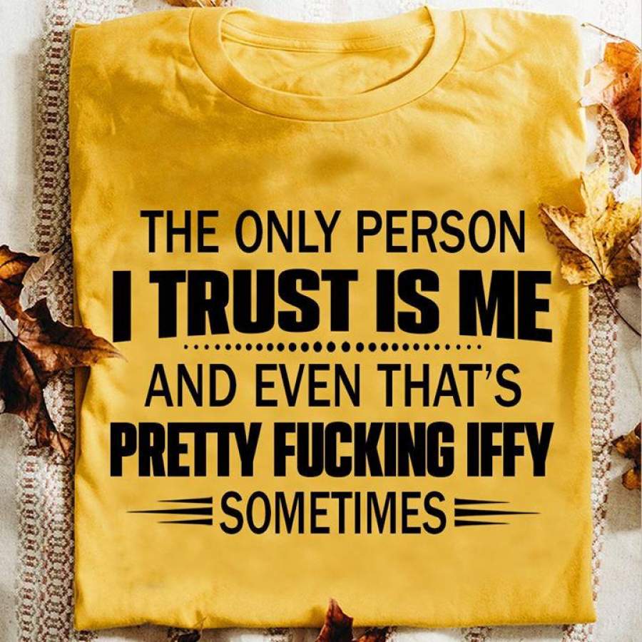 The only person i trust is me shirt