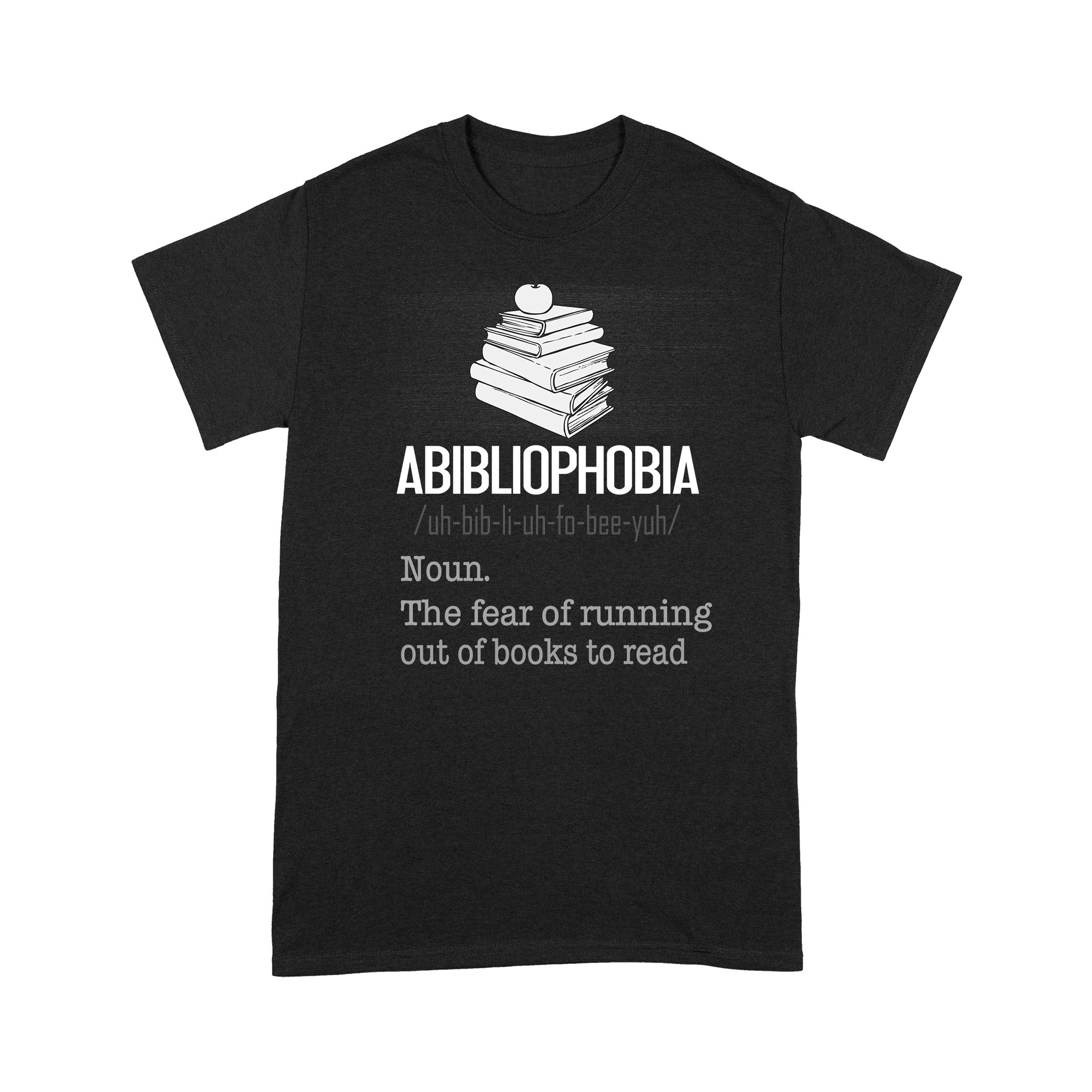 Abibliophobia Noun The Fear Of Running Out Of Books Gift Book Lovers – Standard T-shirt