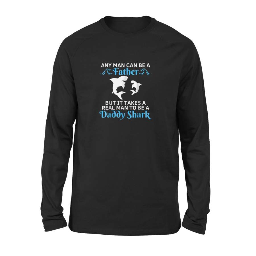 Any Man Can Be A Father – Real Men Can Be Daddy Shark Long Sleeve T-Shirt