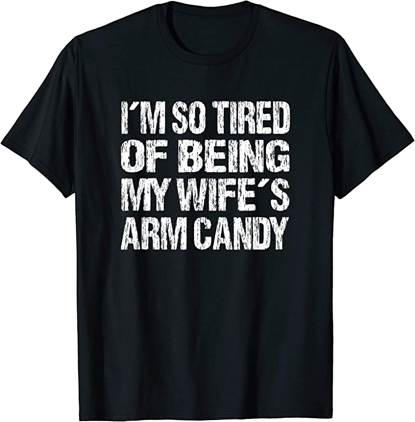 Mens Im So Tired Of Being My Wifes Arm Candy T-Shirt T-Shirt