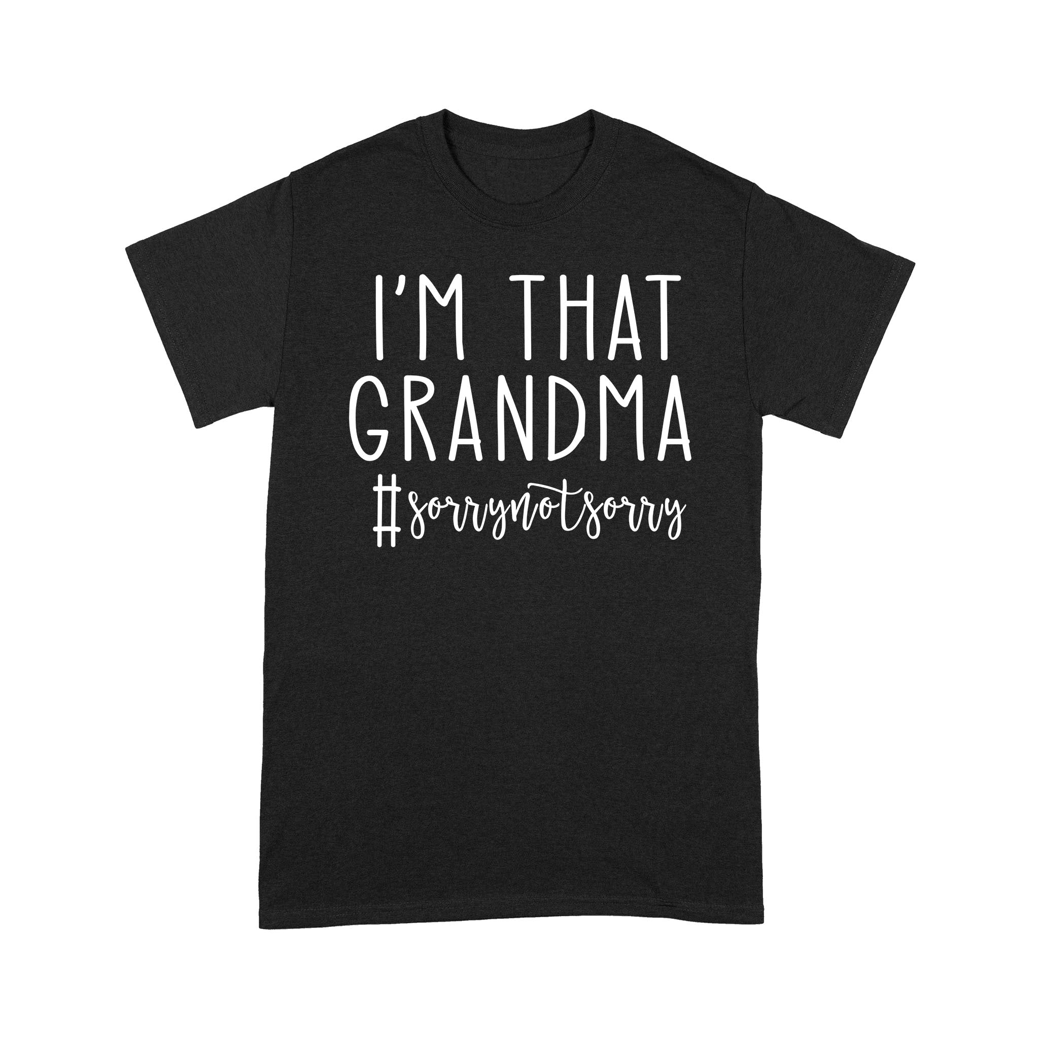 I’M That Grandma Sorry Not Sorry Funny Shirt #Sorrynotsorry T-Shirt – Standard T-Shirt