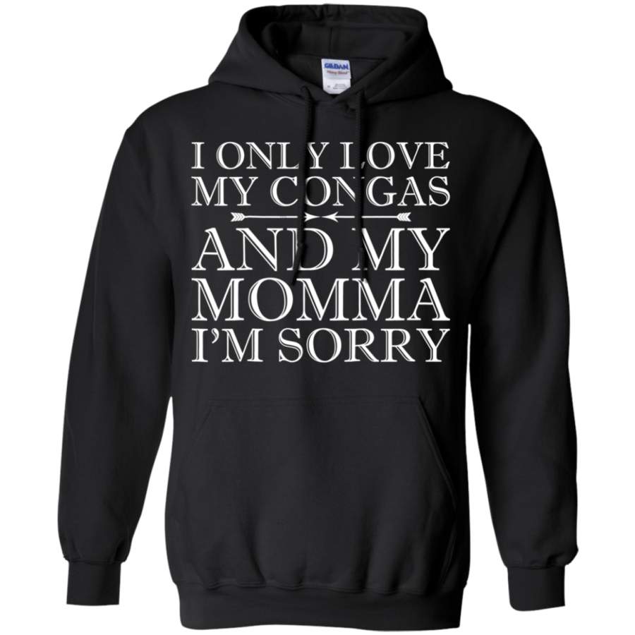 AGR I Only Love My Congas And My Momma I’m Sorry Hoodie