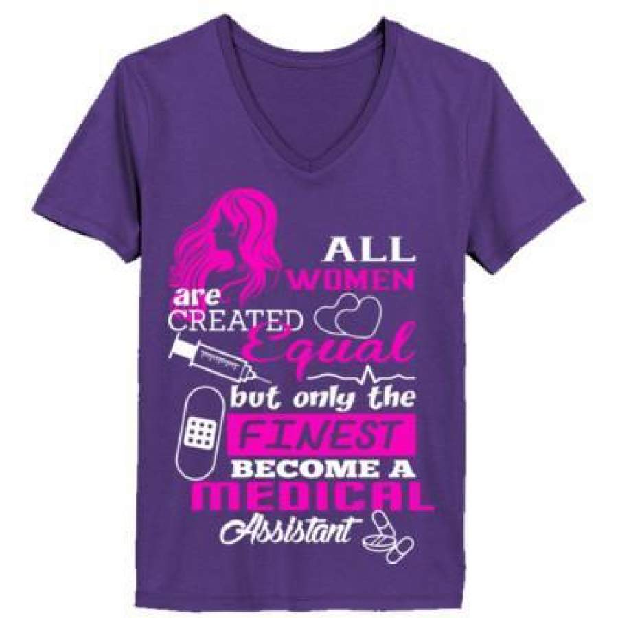 AGR All Women Are Created Equal But Only The Finest Become Medical Assistant – Ladies’ V-Neck T-Shirt