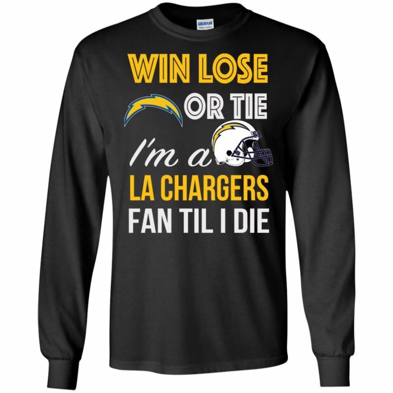 Win Lose Or Tie I’m A Los Angeles Chargers Fan Til I Die T Shirts