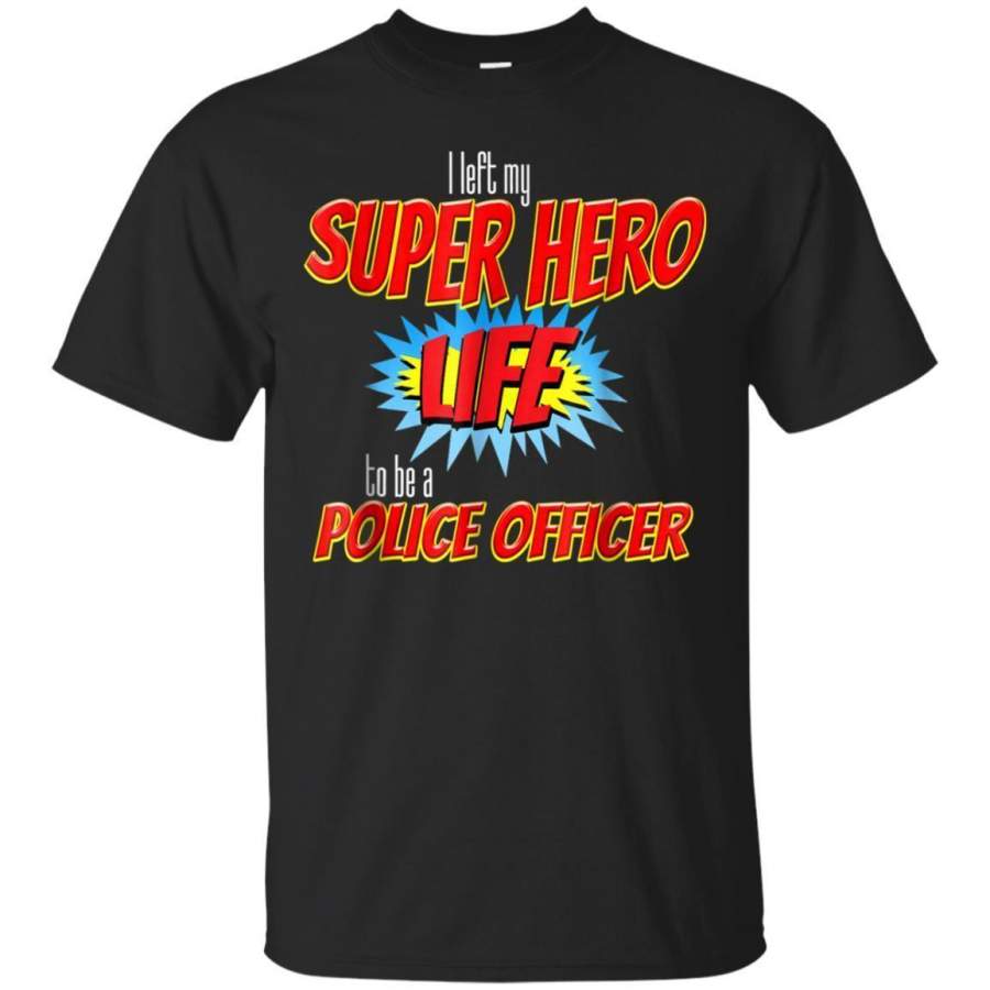 AGR I Left My Superhero Life To Be A Police Officer Tshirt Jaq T-shirt