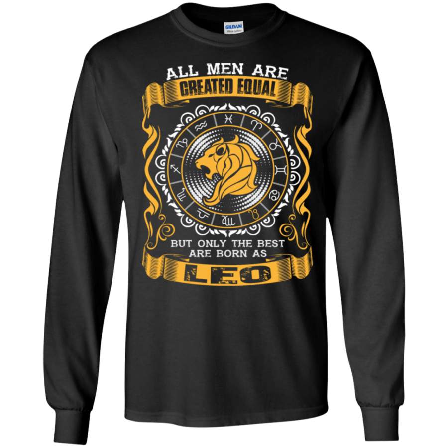 AGR All Men Are Created Equal But Only The Best Are Born As Leo T Shirt