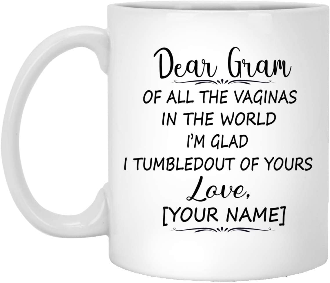 Mother’S Day Gift Mug – Custom Mug – Dear Gram Of All The Vaginas In The World I Tumbled Out Of Your 11Oz Mug 15Oz