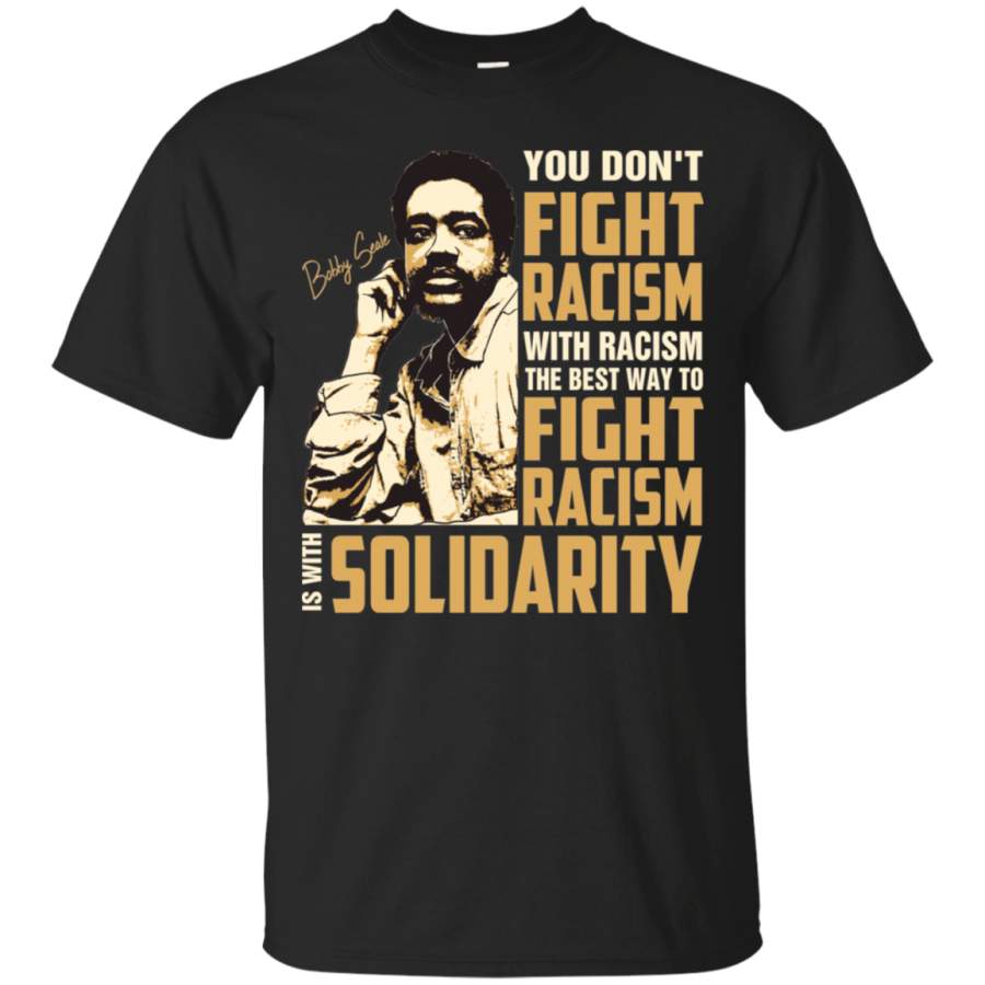 You Dont Fight Racism With Racism The Best To Fight Racism Is With Solidarity T-shirt