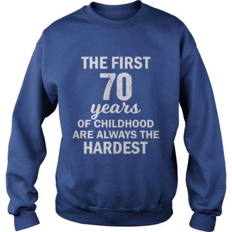 The ftirst 70 years of childhood are always the hardest shirt, hoodie, tank top – tml