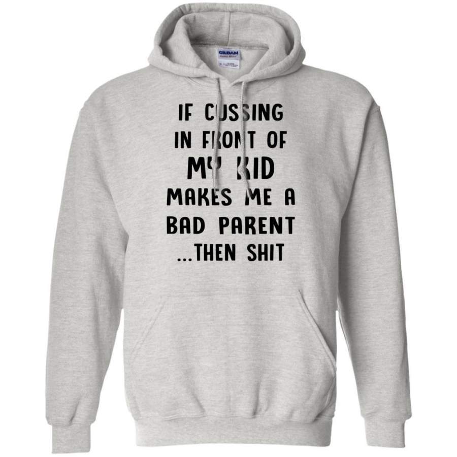 AGR If Cussing In Front Of My Kid Makes Me A Bad Parent Then Shit Shirt Hoodie