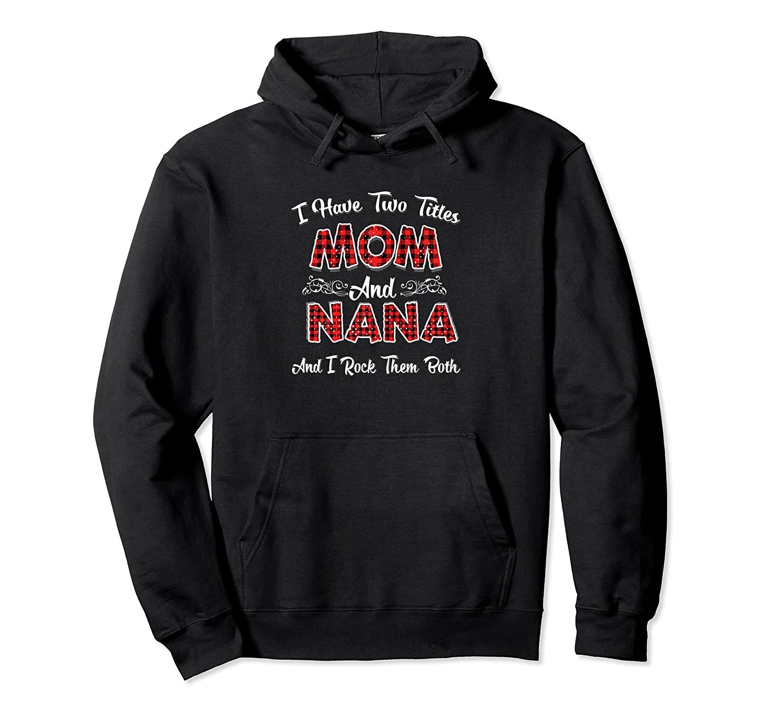 Womens i have two titles mom and nana and i rock them both shirt Pullover Hoodie, T-Shirt, Sweatshirt