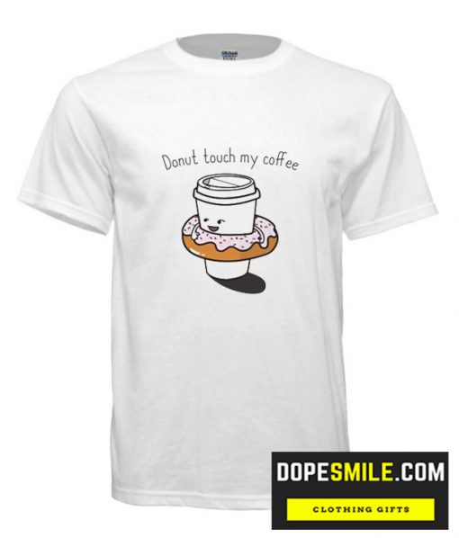 Donut Touch my Coffee cool T Shirt