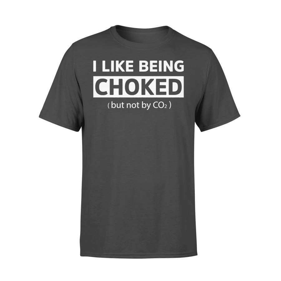 I Like Being Choked But Not By CO2 T-shirt