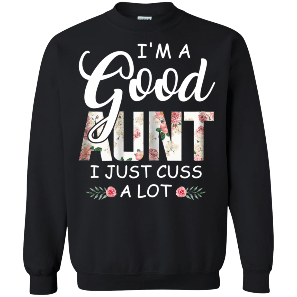 Im A Good Aunt I Just Cuss A Lot Flower Auntie Sweatshirt