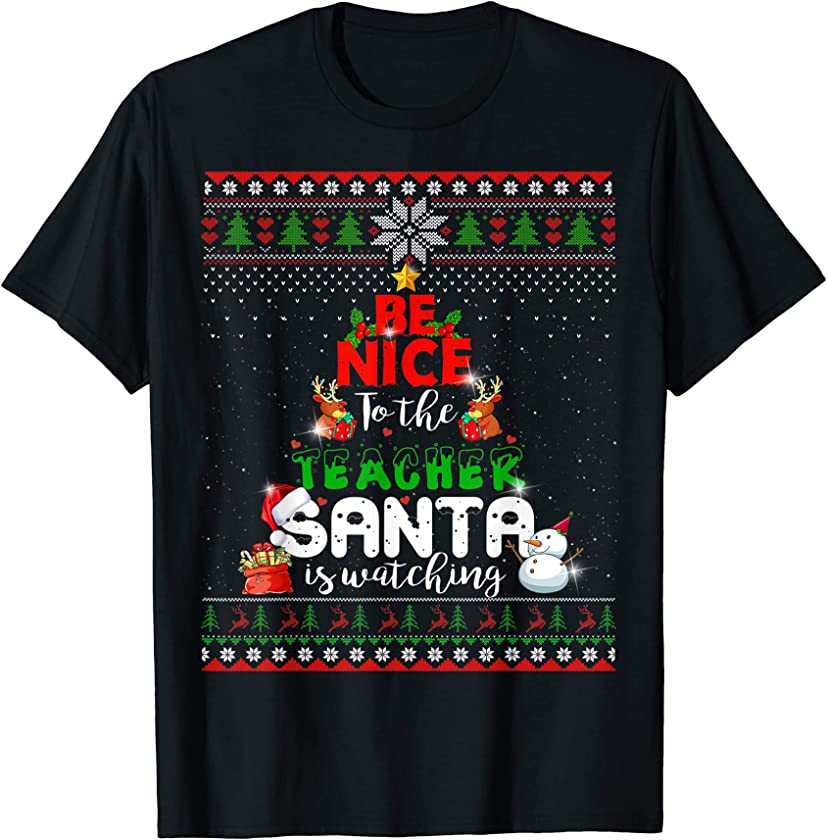 Be Nice To The Teacher Santa Is Watching Snow Ugly Christmas T-Shirt