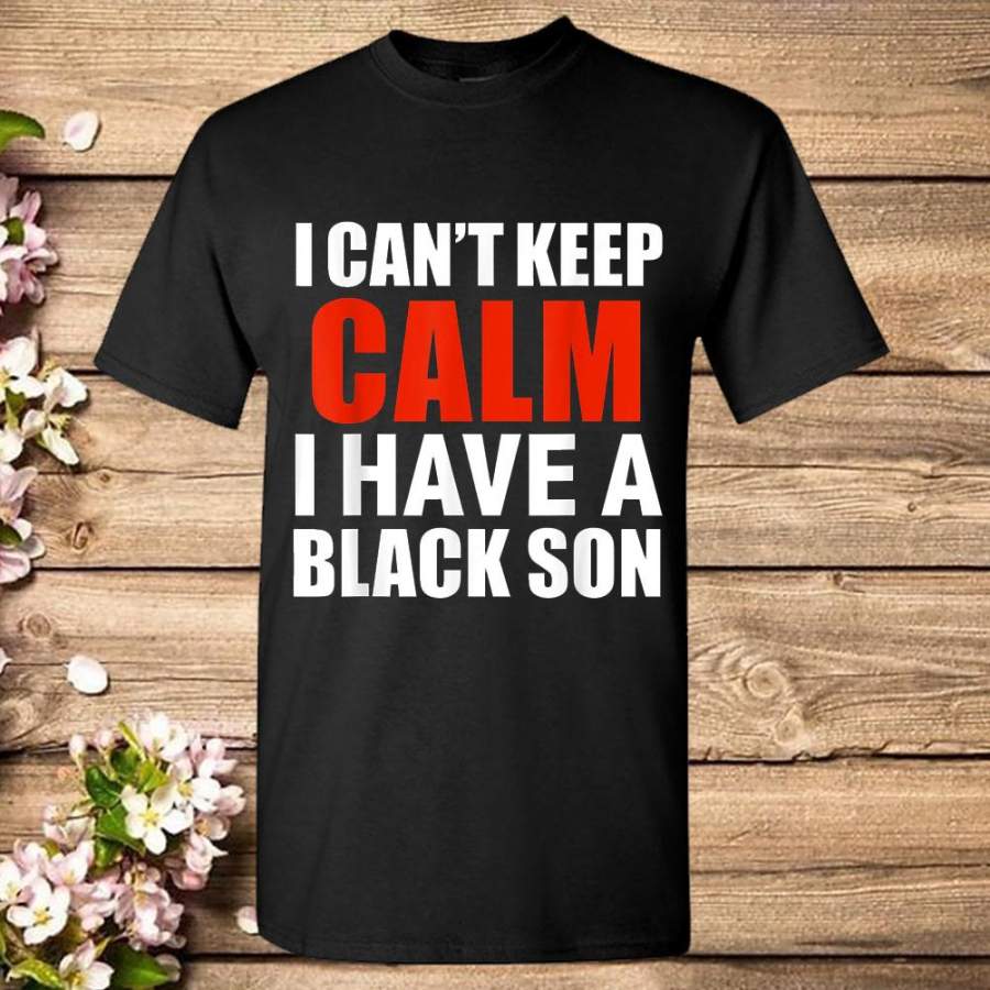 Can’t keep calm I have black a son black lives matter BLM T-Shirt