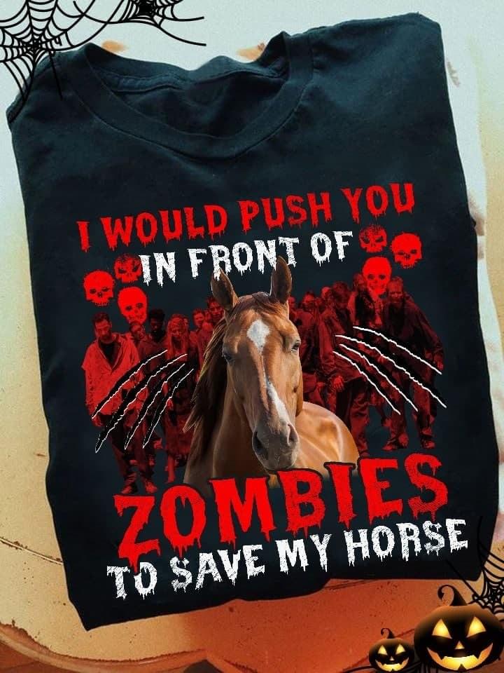I Would Push You In Front Of Zombies To Save My Horse T-Shirt Horror Tee Horse Halloween Shirt Halloween Gifts For Horse Lovers