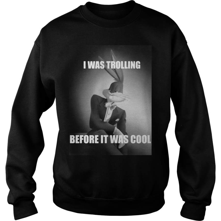 Bugs Bunny I Was Trolling Before It Was Cool Sweatshirt