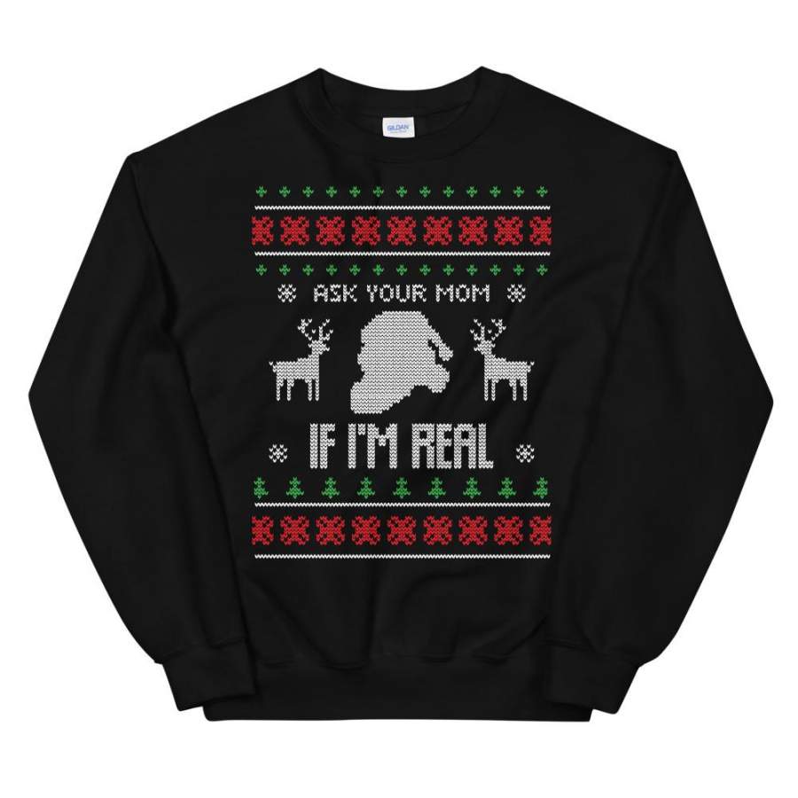 Ask Your Mom If I Am Real Christmas Ugly Sweater Design Unisex Sweatshirt